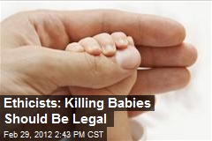 Ethicists: Killing Babies Should Be Legal