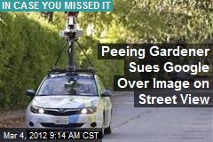 Peeing Gardener Sues Google Over Image on Street View