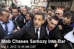 Mob Chases Sarkozy Into Bar