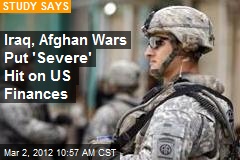 Iraq, Afghan Wars Put &#39;Severe&#39; Hit on US Finances