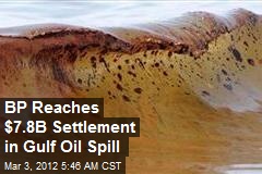 BP Reaches $7.8B Settlement in Gulf Oil Spill