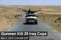 Gunmen Kill 25 Iraq Cops