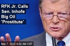 RFK Jr. Calls Sen. Inhofe Big Oil &#39;Prostitute&#39;