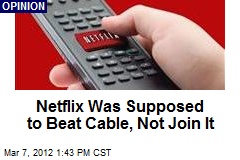 Netflix Was Supposed to Beat Cable, Not Join It