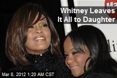 Whitney Leaves It All to Daughter