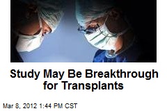 Study May Be Breakthrough for Transplants
