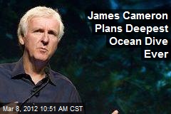 James Cameron Plans Deepest Ocean Dive Ever