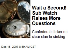 Wait a Second! Sub Watch Raises More Questions