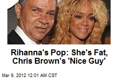 Rihanna&#39;s Pop: She&#39;s Fat, Chris Brown&#39;s &#39;Nice Guy&#39;