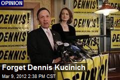 Forget Dennis Kucinich