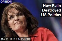 How Palin Destroyed US Politics
