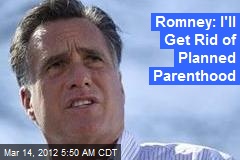 Romney: I&#39;ll Get Rid of Planned Parenthood