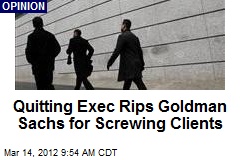 Quitting Exec Rips Goldman Sachs for Screwing Clients
