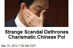 Strange Scandal Dethrones Charismatic Chinese Pol