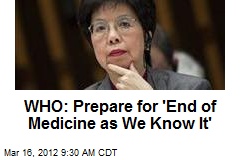 WHO: Prepare for &#39;End of Medicine as We Know It&#39;