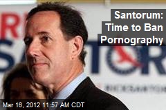 Santorum: Time to Ban Pornography