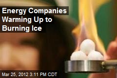Energy Companies Warming Up to Burning Ice