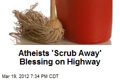 Atheists &#39;Scrub Away&#39; Blessing on Highway