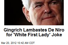 Gingrich Lambastes De Niro for &#39;White First Lady&#39; Joke