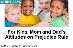 For Kids, Mom and Dad&#39;s Attitudes on Prejudice Rule