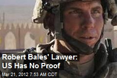 Robert Bales&#39; Lawyer: US Has No Proof