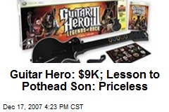 Guitar Hero: $9K; Lesson to Pothead Son: Priceless