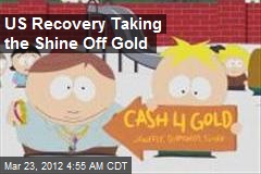 US Recovery Taking the Shine Off Gold
