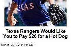 Texas Rangers Would Like You to Pay $26 for a Hot Dog