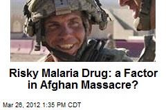 Risky Malaria Drug: a Factor in Afghan Massacre?