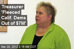 Treasurer &#39;Fleeced Calif. Dems Out of $7M&#39;