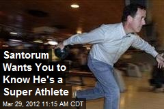Santorum Wants You to Know He&#39;s a Super Athlete