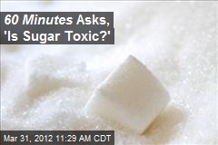 60 Minutes Asks, &#39;Is Sugar Toxic?&#39;