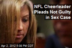 NFL Cheerleader Pleads Not Guilty in Sex Case