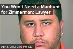 You Won&#39;t Need a Manhunt for Zimmerman: Lawyer