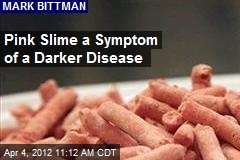 Pink Slime a Symptom of a Darker Disease