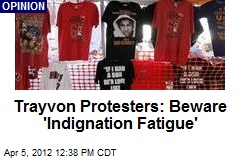 Trayvon Protesters: Beware &#39;Indignation Fatigue&#39;