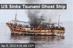 US Sinks Tsunami Ghost Ship