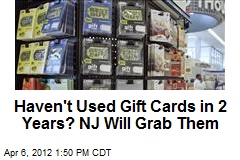 Haven&#39;t Used Gift Cards in 2 Years? NJ Will Grab Them