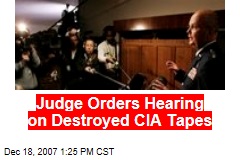 Judge Orders Hearing on Destroyed CIA Tapes