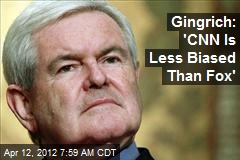 Gingrich: &#39;CNN Is Less Biased Than Fox&#39;