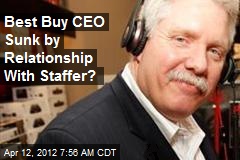 Best Buy CEO Sunk by Relationship With Staffer?
