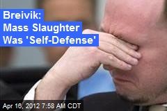 Breivik: Mass Slaughter Was &#39;Self-Defense&#39;
