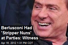 Berlusconi Had &#39;Stripper Nuns&#39; at Parties: Witness