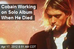 Cobain Working on Solo Album When He Died