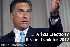A $2B Election? It&#39;s on Track for 2012
