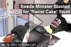 Swede Minister Blasted for &#39;Racist Cake&#39; Stunt