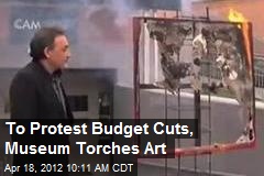 To Protest Budget Cuts, Museum Torches Art