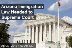 Arizona Immigration Law Headed to Supreme Court