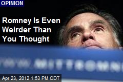 Romney Is Even Weirder Than You Thought