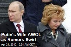 Putin&#39;s Wife AWOL as Rumors Swirl
